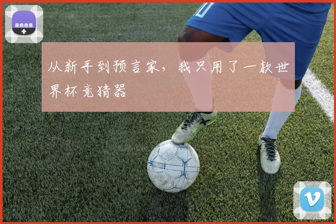 从新手到预言家，我只用了一款世界杯竞猜器