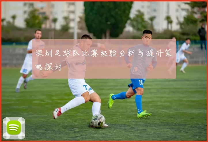 深圳足球队比赛经验分析与提升策略探讨