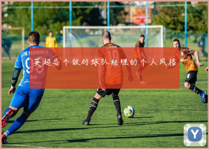 英超各个敌对球队经理的个人风格