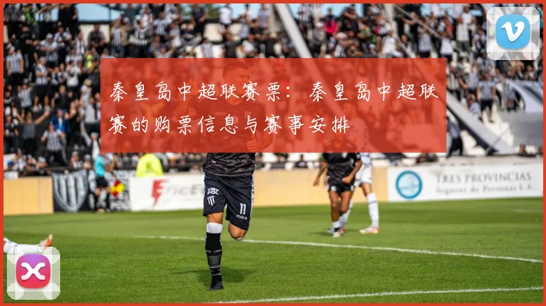 秦皇岛中超联赛票：秦皇岛中超联赛的购票信息与赛事安排